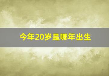 今年20岁是哪年出生