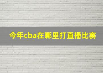 今年cba在哪里打直播比赛