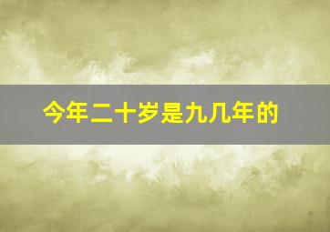 今年二十岁是九几年的