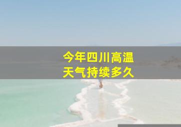 今年四川高温天气持续多久