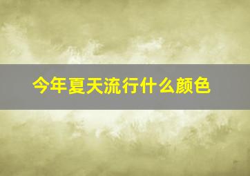 今年夏天流行什么颜色