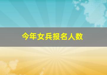 今年女兵报名人数