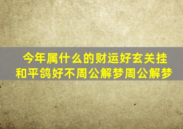 今年属什么的财运好玄关挂和平鸽好不周公解梦周公解梦