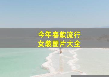 今年春款流行女装图片大全