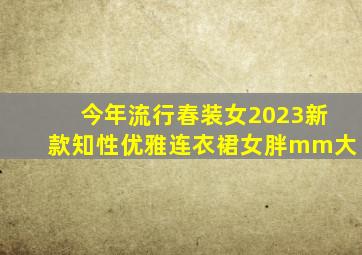 今年流行春装女2023新款知性优雅连衣裙女胖mm大