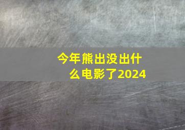 今年熊出没出什么电影了2024