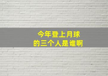 今年登上月球的三个人是谁啊