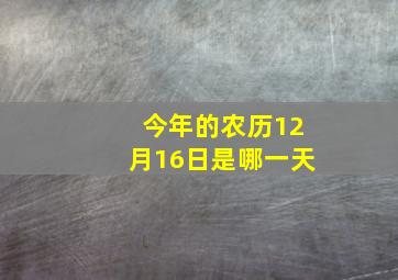 今年的农历12月16日是哪一天