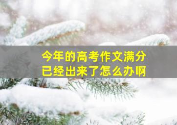 今年的高考作文满分已经出来了怎么办啊