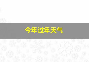 今年过年天气