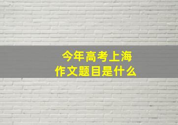 今年高考上海作文题目是什么