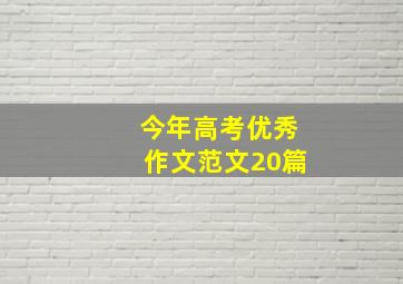 今年高考优秀作文范文20篇