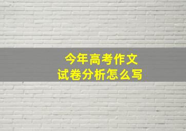 今年高考作文试卷分析怎么写