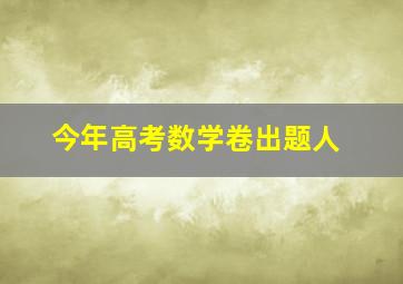 今年高考数学卷出题人