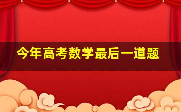 今年高考数学最后一道题