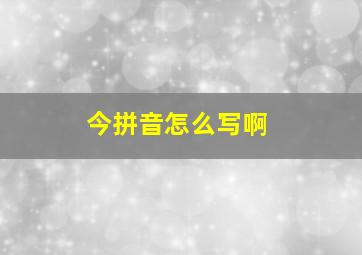 今拼音怎么写啊