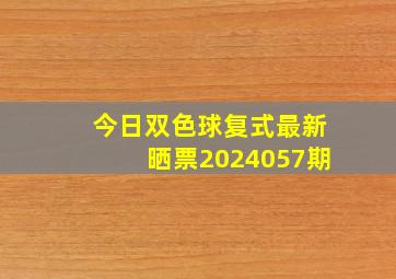 今日双色球复式最新晒票2024057期