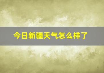 今日新疆天气怎么样了