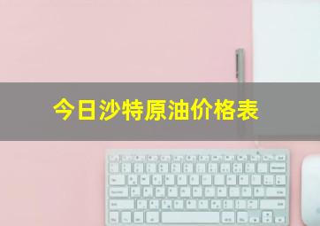 今日沙特原油价格表