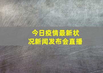 今日疫情最新状况新闻发布会直播