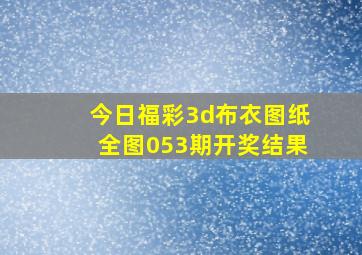 今日福彩3d布衣图纸全图053期开奖结果