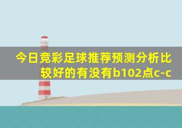 今日竞彩足球推荐预测分析比较好的有没有b102点c-c