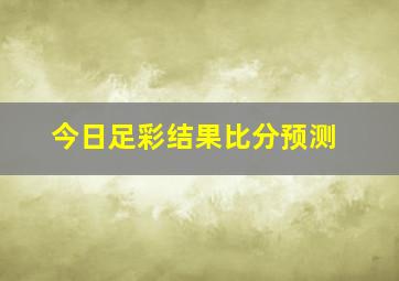 今日足彩结果比分预测