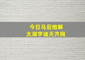 今日马后炮解太湖字谜天齐网