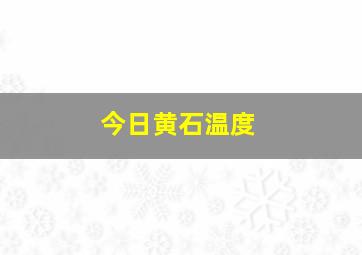 今日黄石温度