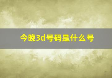 今晚3d号码是什么号