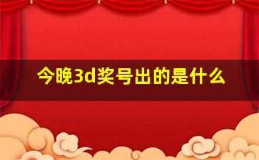 今晚3d奖号出的是什么