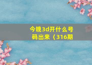 今晚3d开什么号码出来〈316期