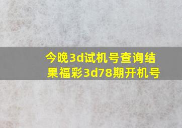 今晚3d试机号查询结果福彩3d78期开机号