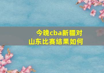 今晚cba新疆对山东比赛结果如何