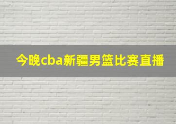 今晚cba新疆男篮比赛直播