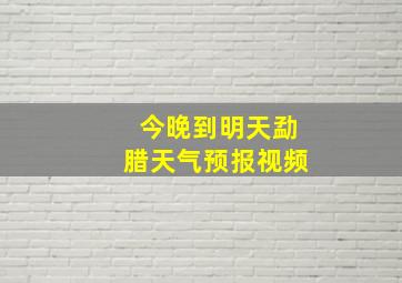 今晚到明天勐腊天气预报视频