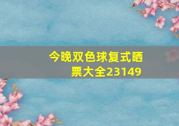 今晚双色球复式晒票大全23149