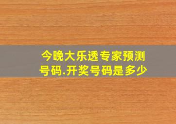 今晚大乐透专家预测号码.开奖号码是多少