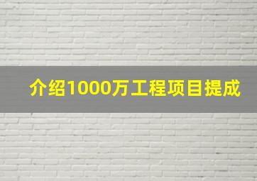 介绍1000万工程项目提成