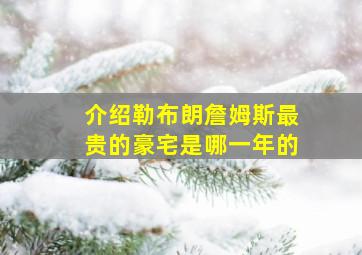 介绍勒布朗詹姆斯最贵的豪宅是哪一年的