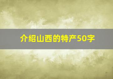 介绍山西的特产50字