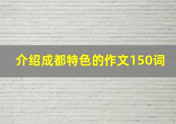 介绍成都特色的作文150词