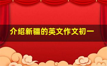 介绍新疆的英文作文初一