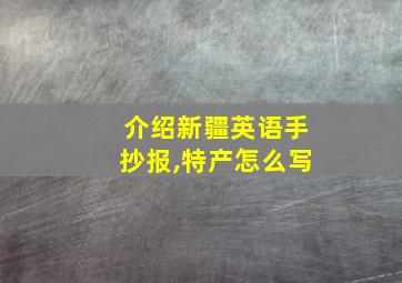 介绍新疆英语手抄报,特产怎么写