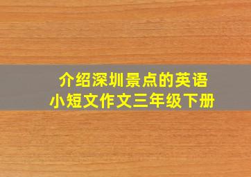 介绍深圳景点的英语小短文作文三年级下册