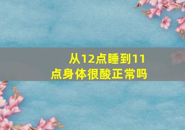 从12点睡到11点身体很酸正常吗