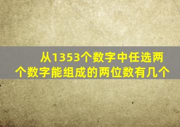 从1353个数字中任选两个数字能组成的两位数有几个