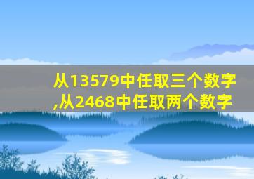 从13579中任取三个数字,从2468中任取两个数字