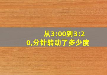 从3:00到3:20,分针转动了多少度