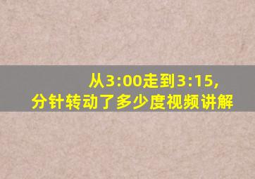 从3:00走到3:15,分针转动了多少度视频讲解